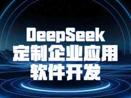 DeepSeek 定制企业应用软件开发：全链路工程化的场景化解决方案